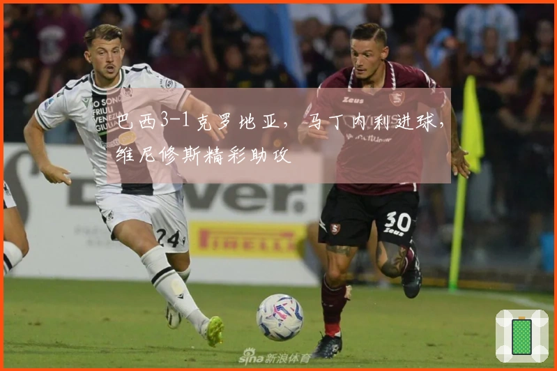 巴西3-1克罗地亚，马丁内利进球，维尼修斯精彩助攻
